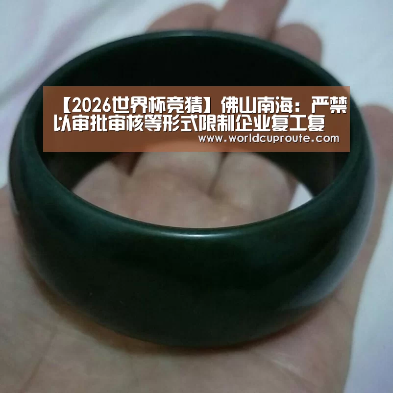 【2026世界杯竞猜】佛山南海:严禁以审批审核等形式限制企业复工复产!