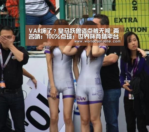 VAR坏了?皇马妖兽造点被无视 两名哨:100%点球:世界杯竞猜平台官网(图1) 世界杯竞猜平台官网