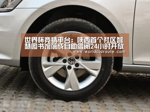 世界杯竞猜平台:陕西首个社区智慧图书馆落成自助借阅24小时开放(图3) 竞猜世界杯